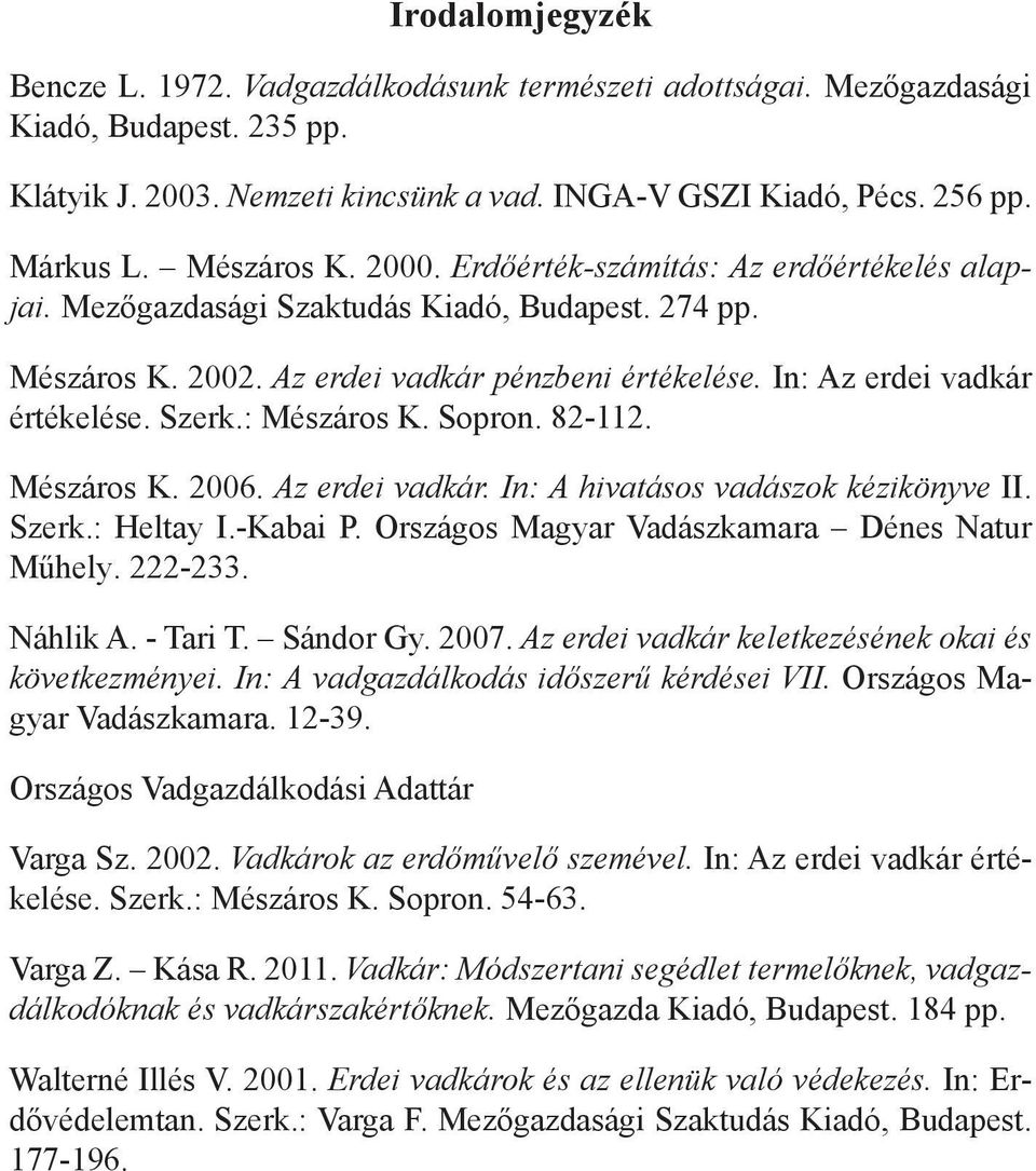Szerk.: Mészáros K. Sopron. 82-112. Mészáros K. 2006. Az erdei vadkár. In: A hivatásos vadászok kézikönyve II. Szerk.: Heltay I.-Kabai P. Országos Magyar Vadászkamara Dénes Natur Műhely. 222-233.