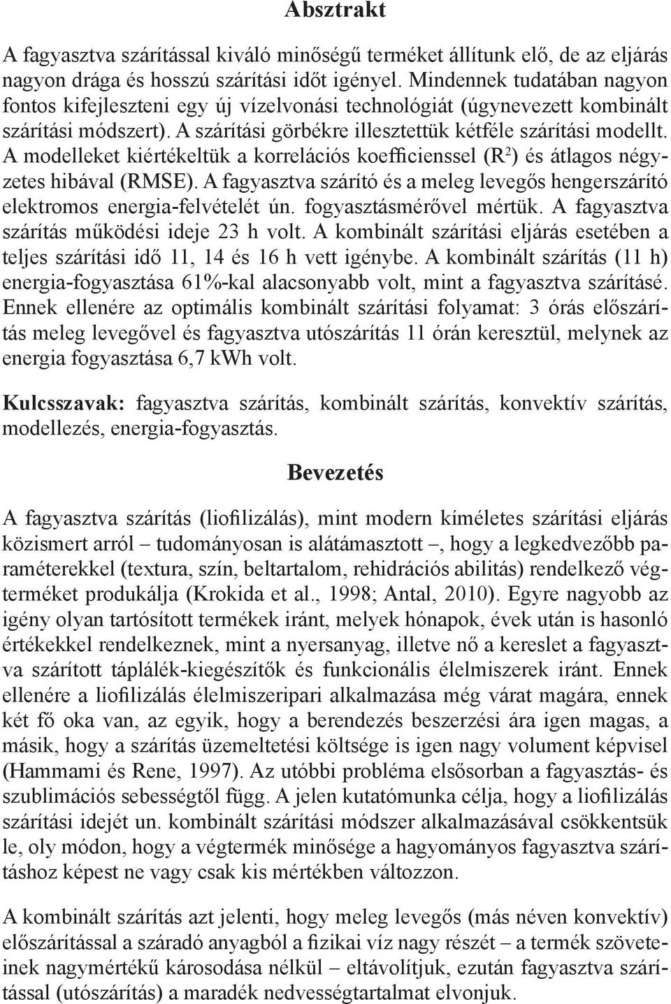 A modelleket kiértékeltük a korrelációs koefficienssel (R 2 ) és átlagos négyzetes hibával (RMSE). A fagyasztva szárító és a meleg levegős hengerszárító elektromos energia-felvételét ún.