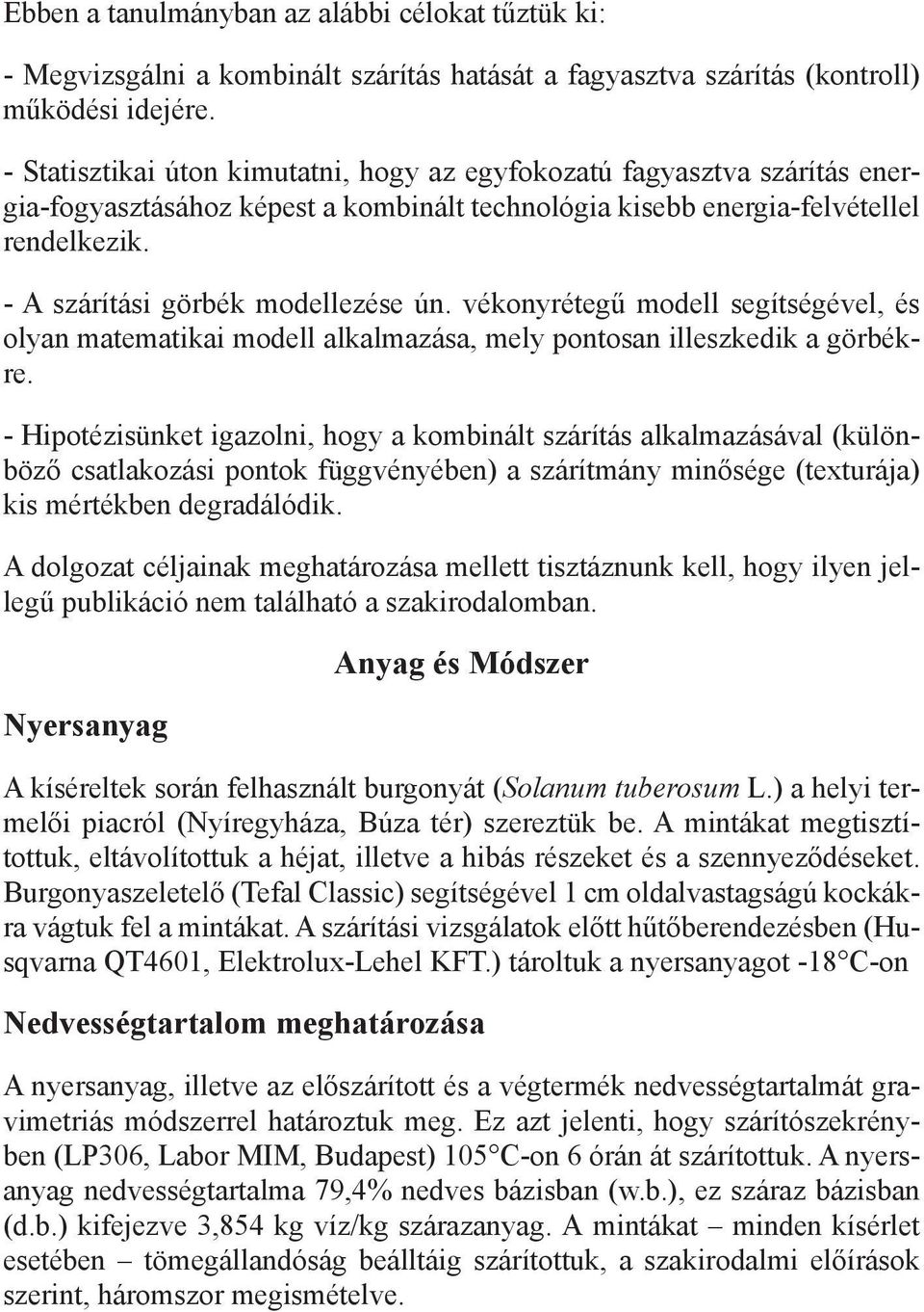 - A szárítási görbék modellezése ún. vékonyrétegű modell segítségével, és olyan matematikai modell alkalmazása, mely pontosan illeszkedik a görbékre.