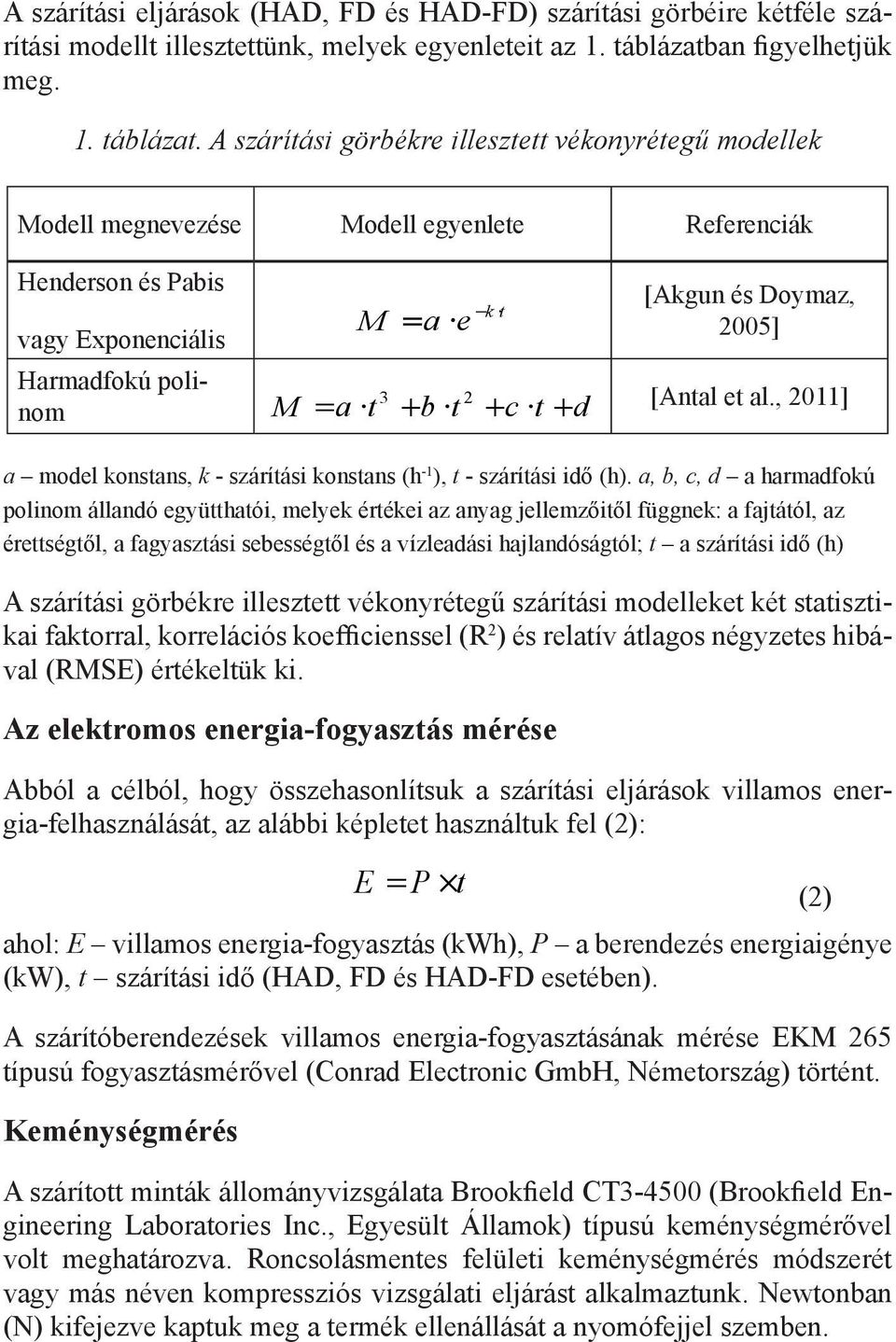 A szárítási görbékre illesztett vékonyrétegű modellek Modell megnevezése Modell egyenlete Referenciák Henderson és Pabis vagy Exponenciális Harmadfokú polinom M = a e - k t [Akgun és Doymaz, 2005] 3