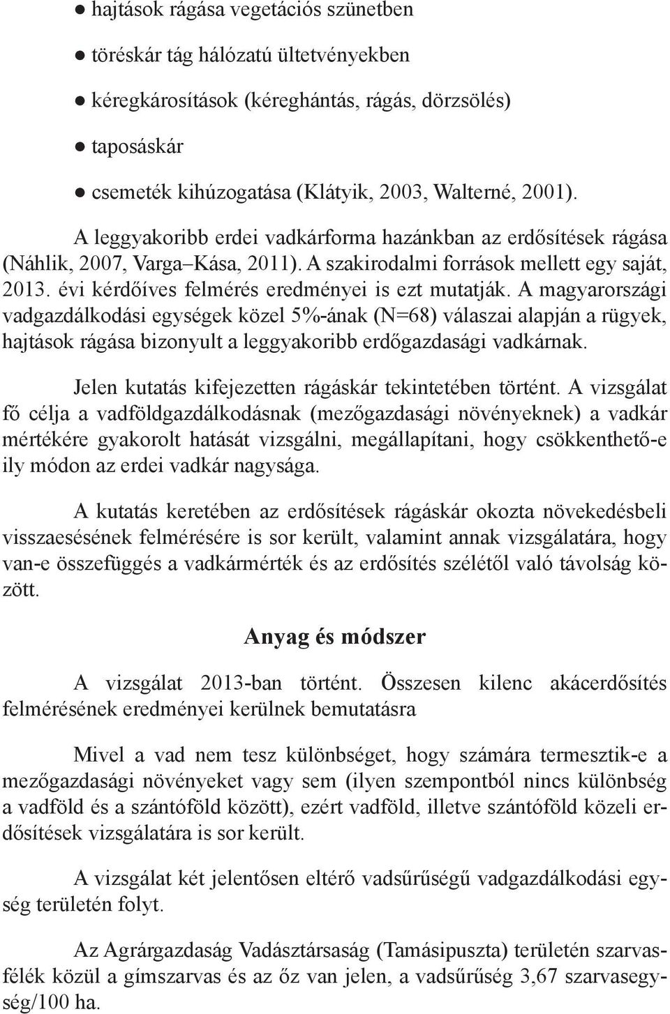A magyarországi vadgazdálkodási egységek közel 5%-ának (N=68) válaszai alapján a rügyek, hajtások rágása bizonyult a leggyakoribb erdőgazdasági vadkárnak.