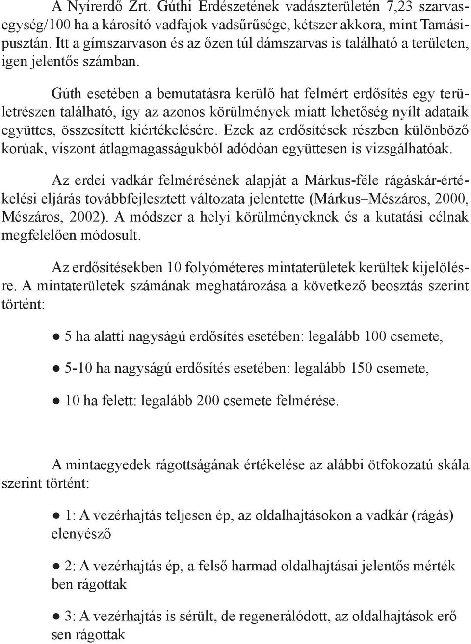 Gúth esetében a bemutatásra kerülő hat felmért erdősítés egy területrészen található, így az azonos körülmények miatt lehetőség nyílt adataik együttes, összesített kiértékelésére.