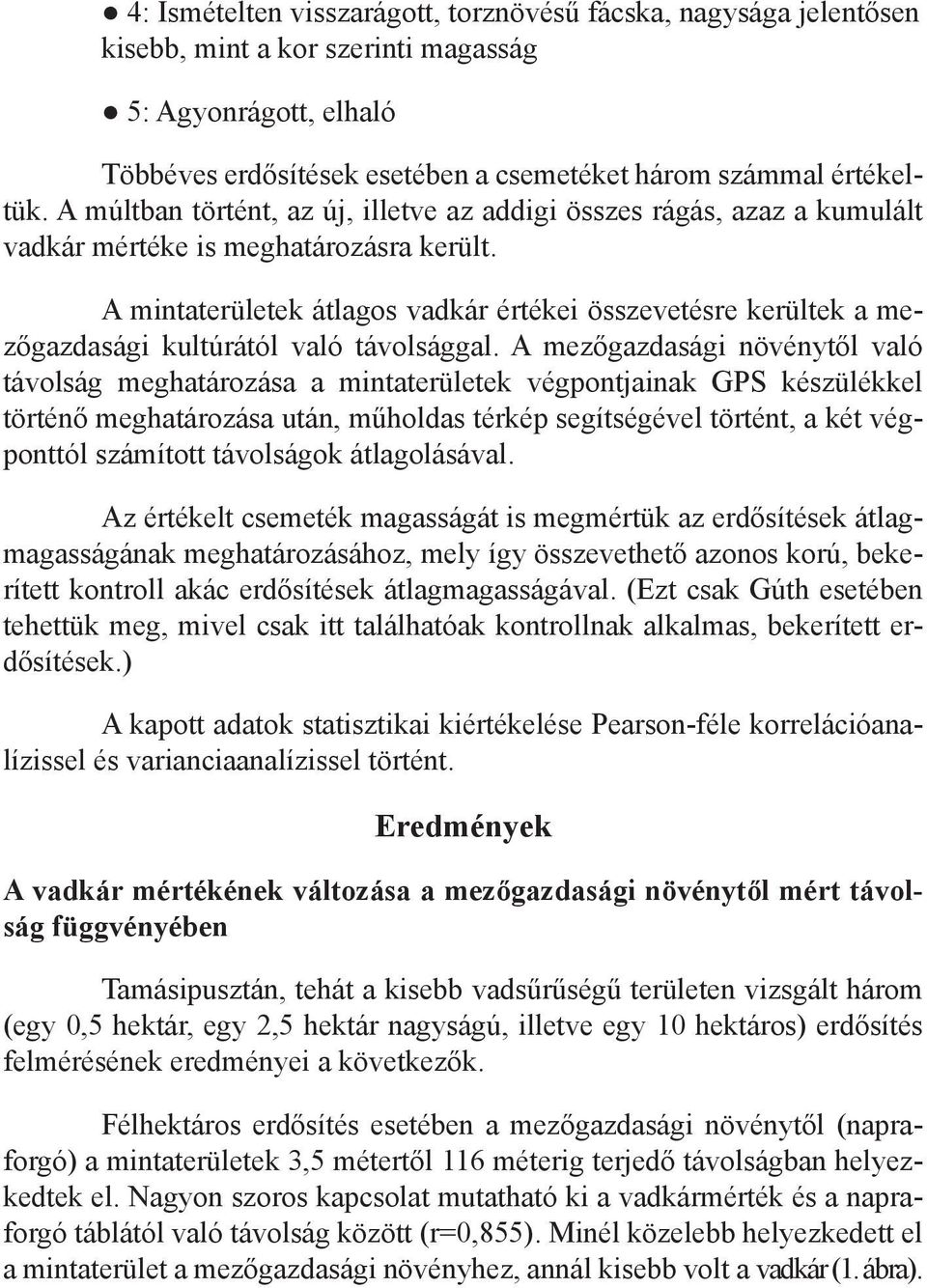 A mintaterületek átlagos vadkár értékei összevetésre kerültek a mezőgazdasági kultúrától való távolsággal.