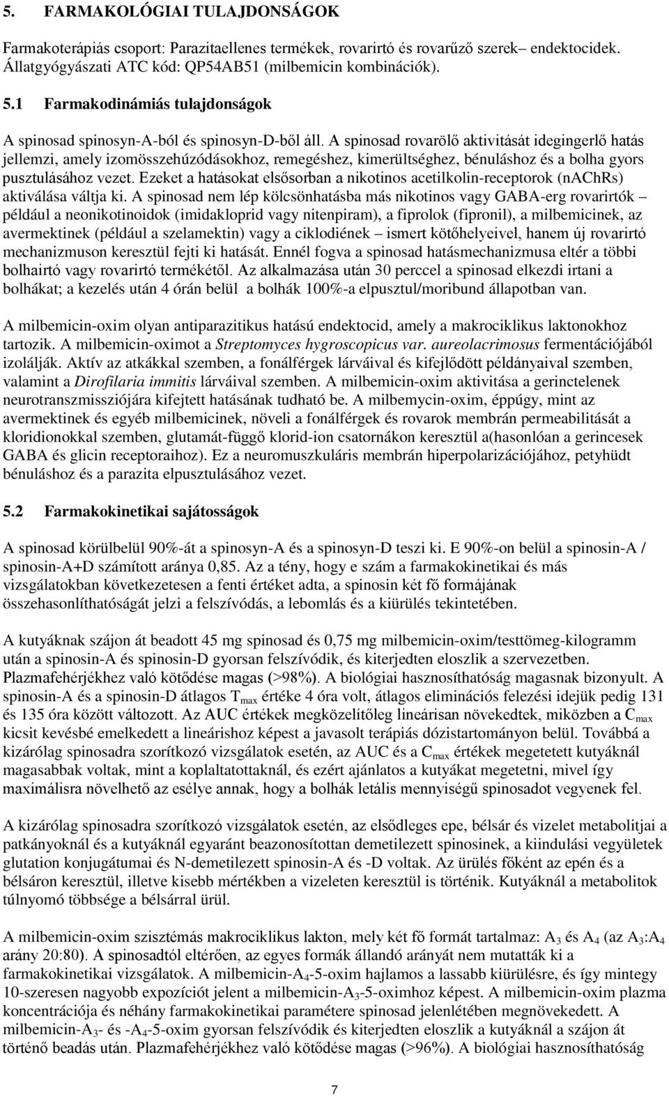 A spinosad rovarölő aktivitását idegingerlő hatás jellemzi, amely izomösszehúzódásokhoz, remegéshez, kimerültséghez, bénuláshoz és a bolha gyors pusztulásához vezet.