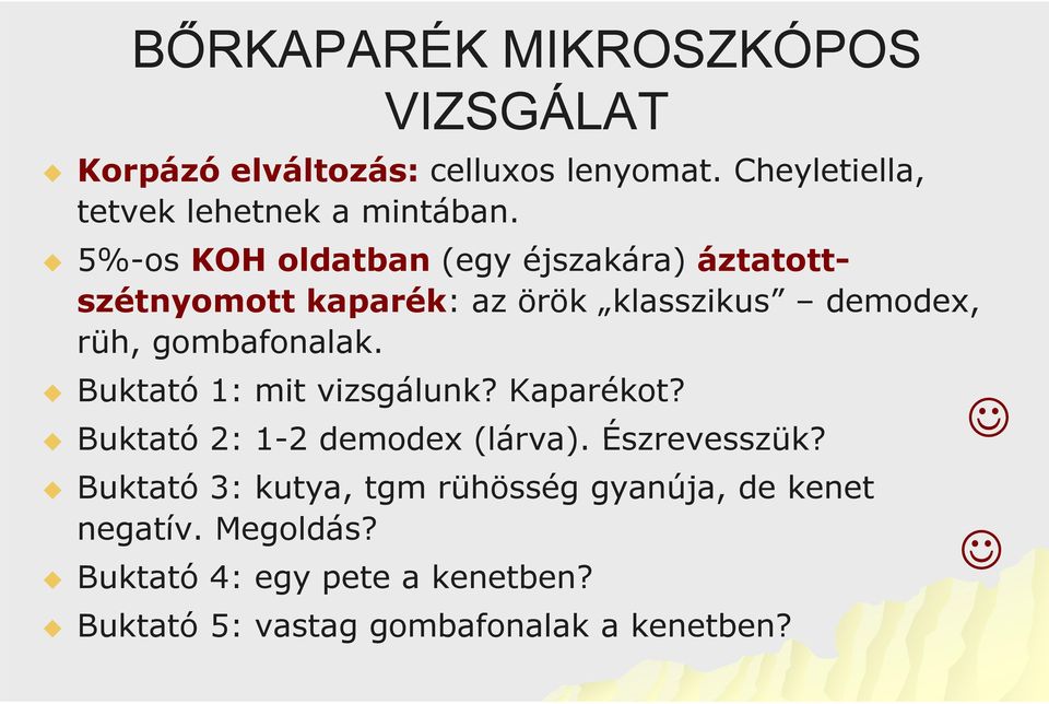 Buktató 1: mit vizsgálunk? Kaparékot? Buktató 2: 1-2 demodex (lárva). Észrevesszük?