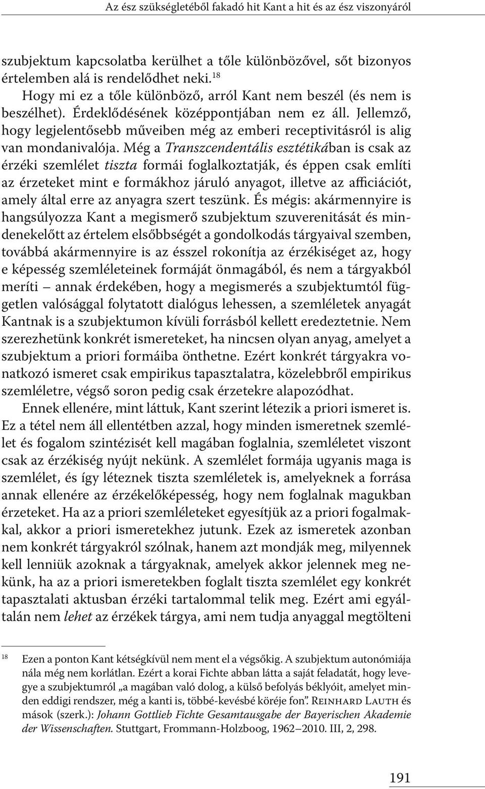 Jellemző, hogy legjelentősebb műveiben még az emberi receptivitásról is alig van mondanivalója.