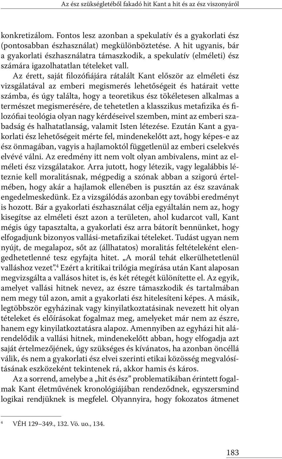 Az érett, saját filozófiájára rátalált Kant először az elméleti ész vizsgálatával az emberi megismerés lehetőségeit és határait vette számba, és úgy találta, hogy a teoretikus ész tökéletesen