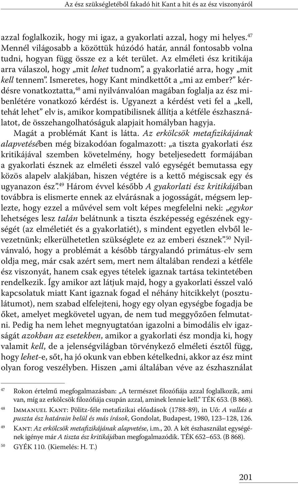 Az elméleti ész kritikája arra válaszol, hogy mit lehet tudnom, a gyakorlatié arra, hogy mit kell tennem. Ismeretes, hogy Kant mindkettőt a mi az ember?