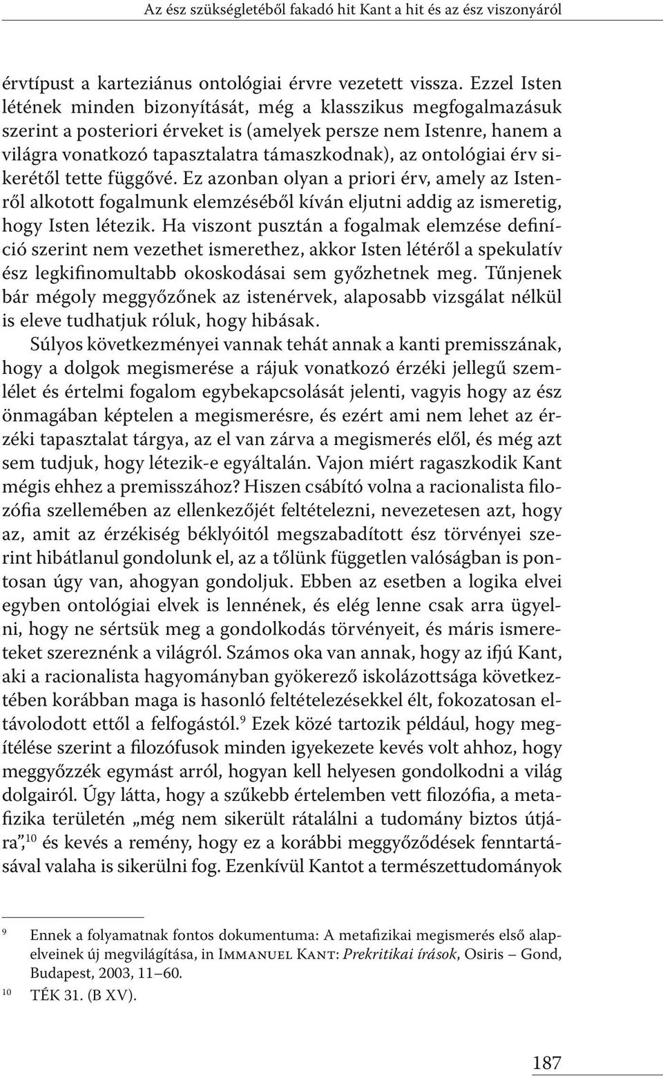 ontológiai érv sikerétől tette függővé. Ez azonban olyan a priori érv, amely az Istenről alkotott fogalmunk elemzéséből kíván eljutni addig az ismeretig, hogy Isten létezik.