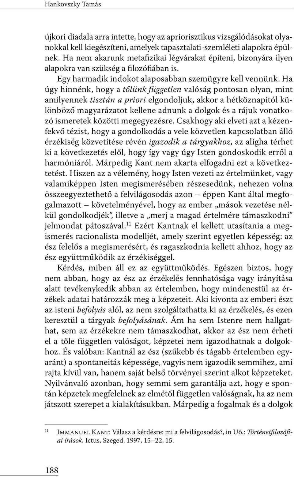 Ha úgy hinnénk, hogy a tőlünk független valóság pontosan olyan, mint amilyennek tisztán a priori elgondoljuk, akkor a hétköznapitól különböző magyarázatot kellene adnunk a dolgok és a rájuk vonatkozó