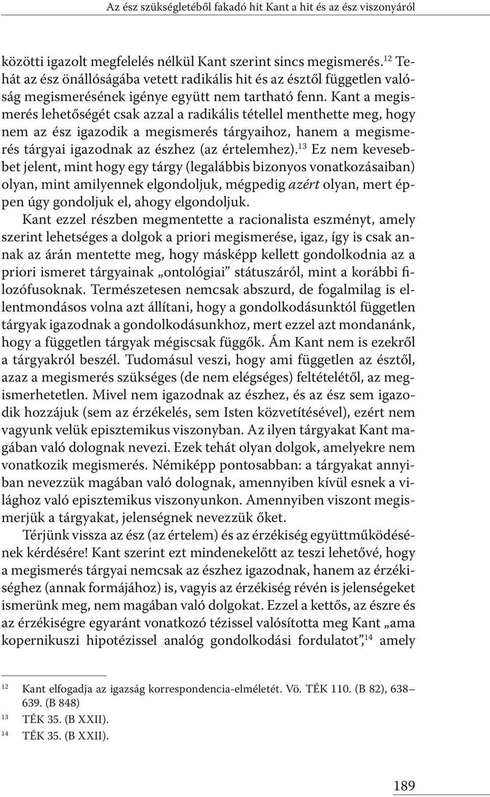 Kant a megismerés lehetőségét csak azzal a radikális tétellel menthette meg, hogy nem az ész igazodik a megismerés tárgyaihoz, hanem a megismerés tárgyai igazodnak az észhez (az értelemhez).