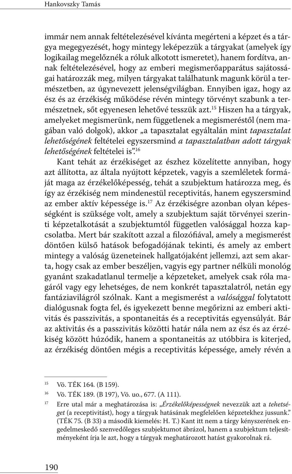 jelenségvilágban. Ennyiben igaz, hogy az ész és az érzékiség működése révén mintegy törvényt szabunk a természetnek, sőt egyenesen lehetővé tesszük azt.