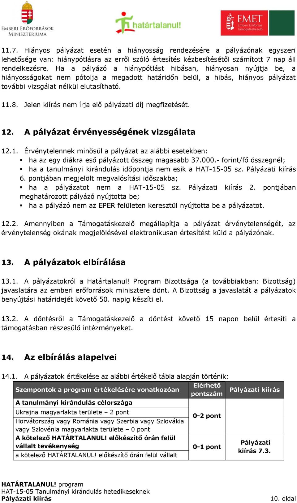Jelen kiírás nem írja elő pályázati díj megfizetését. 12. A pályázat érvényességének vizsgálata 12.1. Érvénytelennek minősül a pályázat az alábbi esetekben: ha az egy diákra eső pályázott összeg magasabb 37.