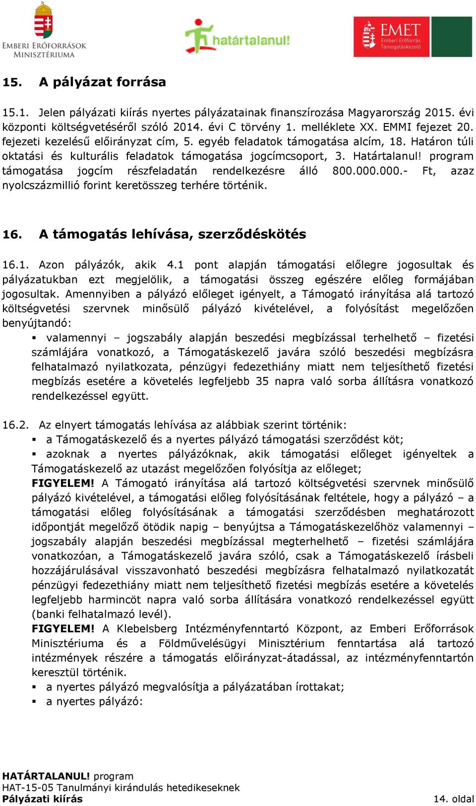 program támogatása jogcím részfeladatán rendelkezésre álló 800.000.000.- Ft, azaz nyolcszázmillió forint keretösszeg terhére történik. 16. A támogatás lehívása, szerződéskötés 16.1. Azon pályázók, akik 4.