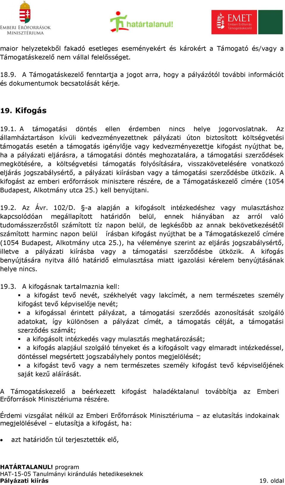 Az államháztartáson kívüli kedvezményezettnek pályázati úton biztosított költségvetési támogatás esetén a támogatás igénylője vagy kedvezményezettje kifogást nyújthat be, ha a pályázati eljárásra, a