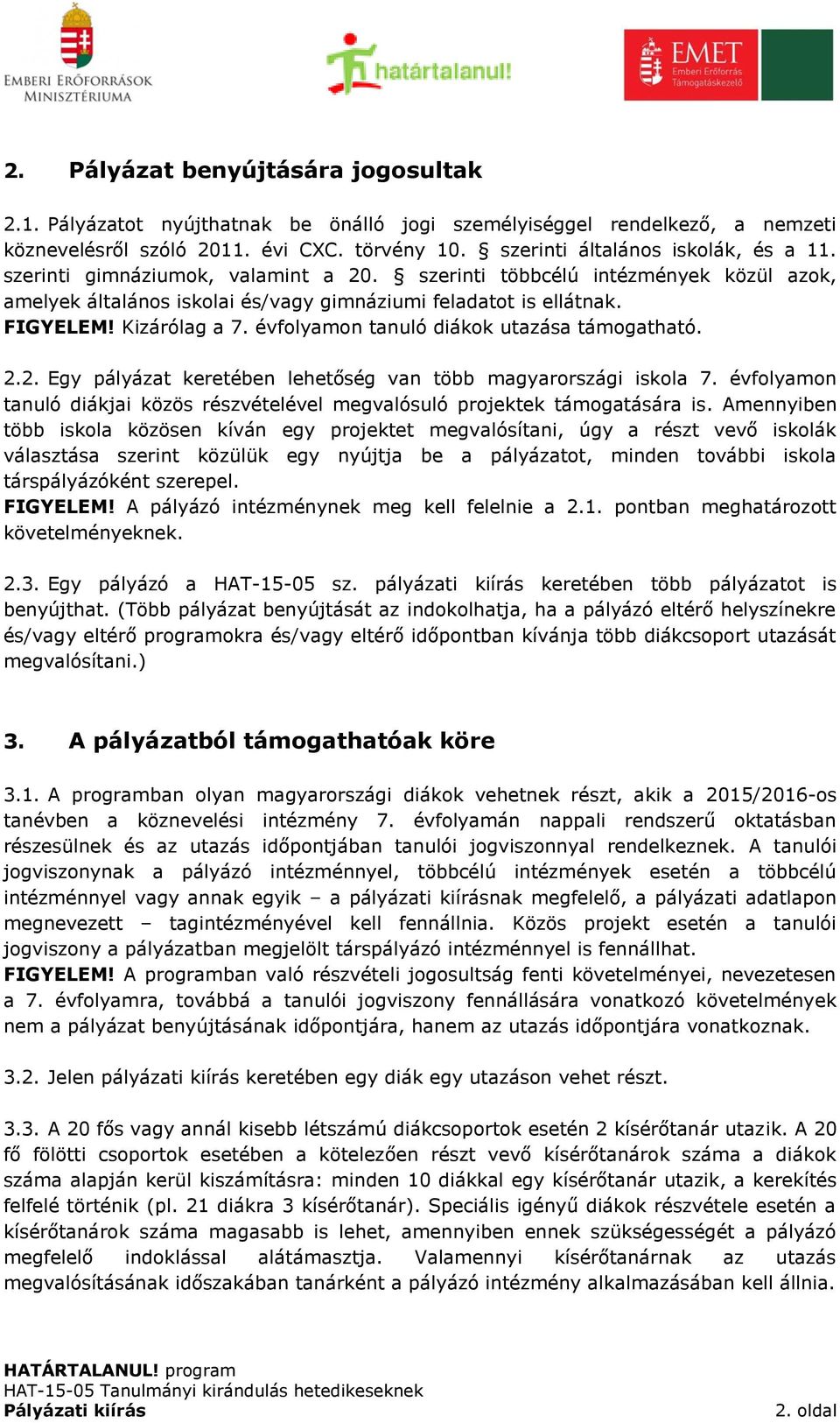 évfolyamon tanuló diákok utazása támogatható. 2.2. Egy pályázat keretében lehetőség van több magyarországi iskola 7.