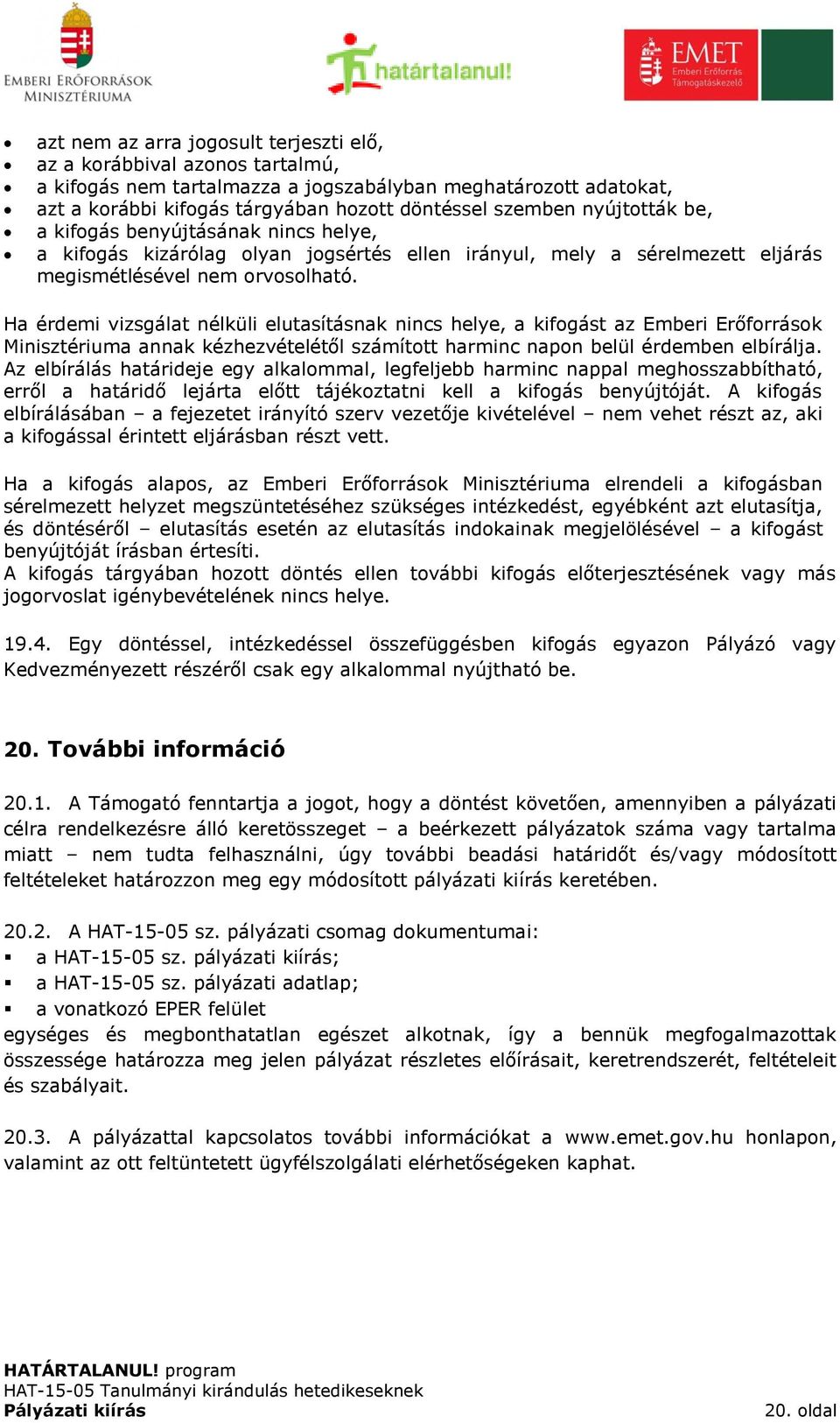 Ha érdemi vizsgálat nélküli elutasításnak nincs helye, a kifogást az Emberi Erőforrások Minisztériuma annak kézhezvételétől számított harminc napon belül érdemben elbírálja.