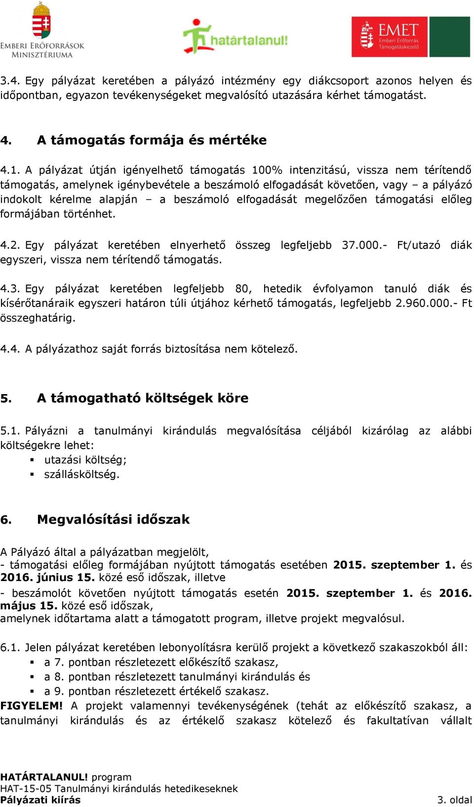 elfogadását megelőzően támogatási előleg formájában történhet. 4.2. Egy pályázat keretében elnyerhető összeg legfeljebb 37