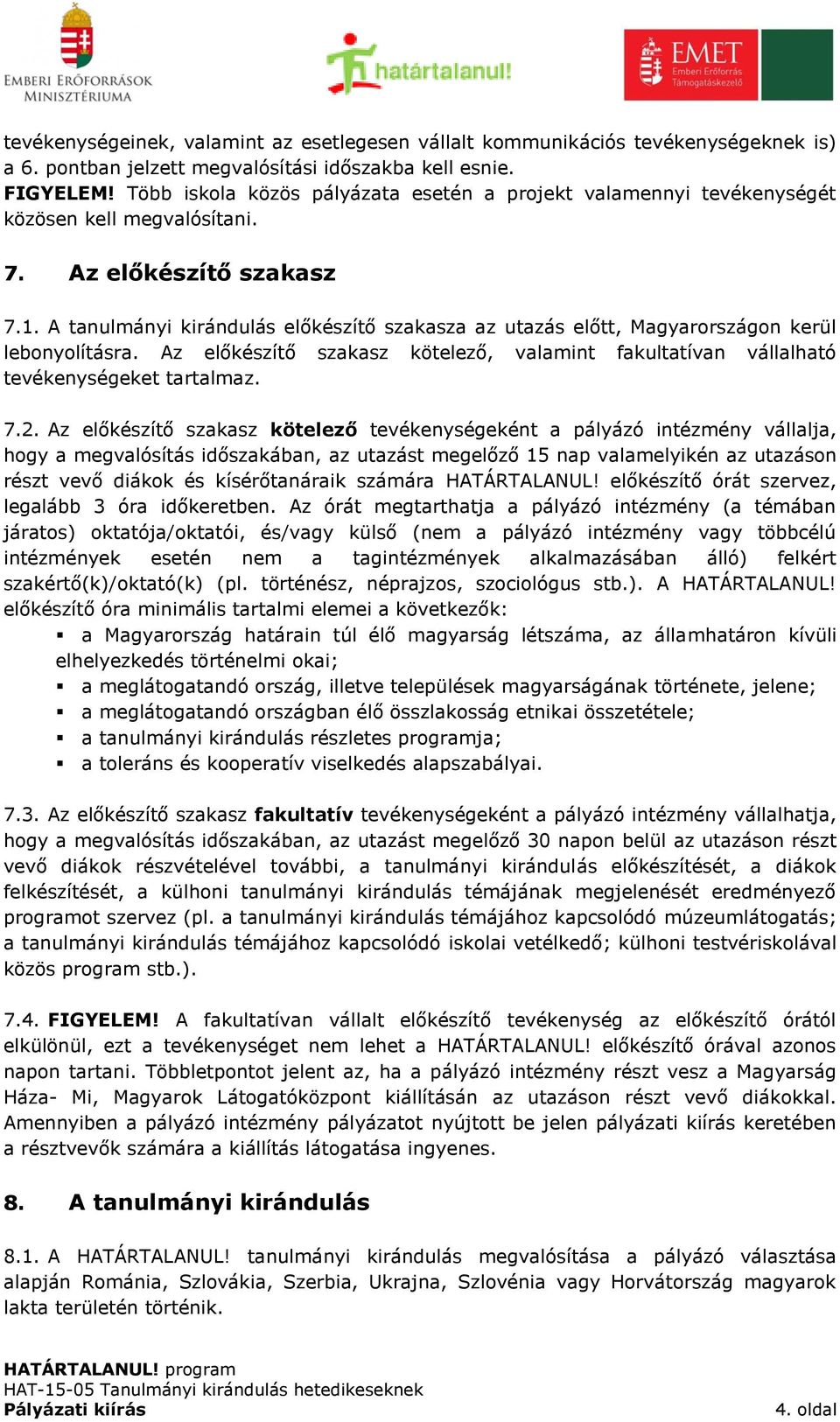 A tanulmányi kirándulás előkészítő szakasza az utazás előtt, Magyarországon kerül lebonyolításra. Az előkészítő szakasz kötelező, valamint fakultatívan vállalható tevékenységeket tartalmaz. 7.2.