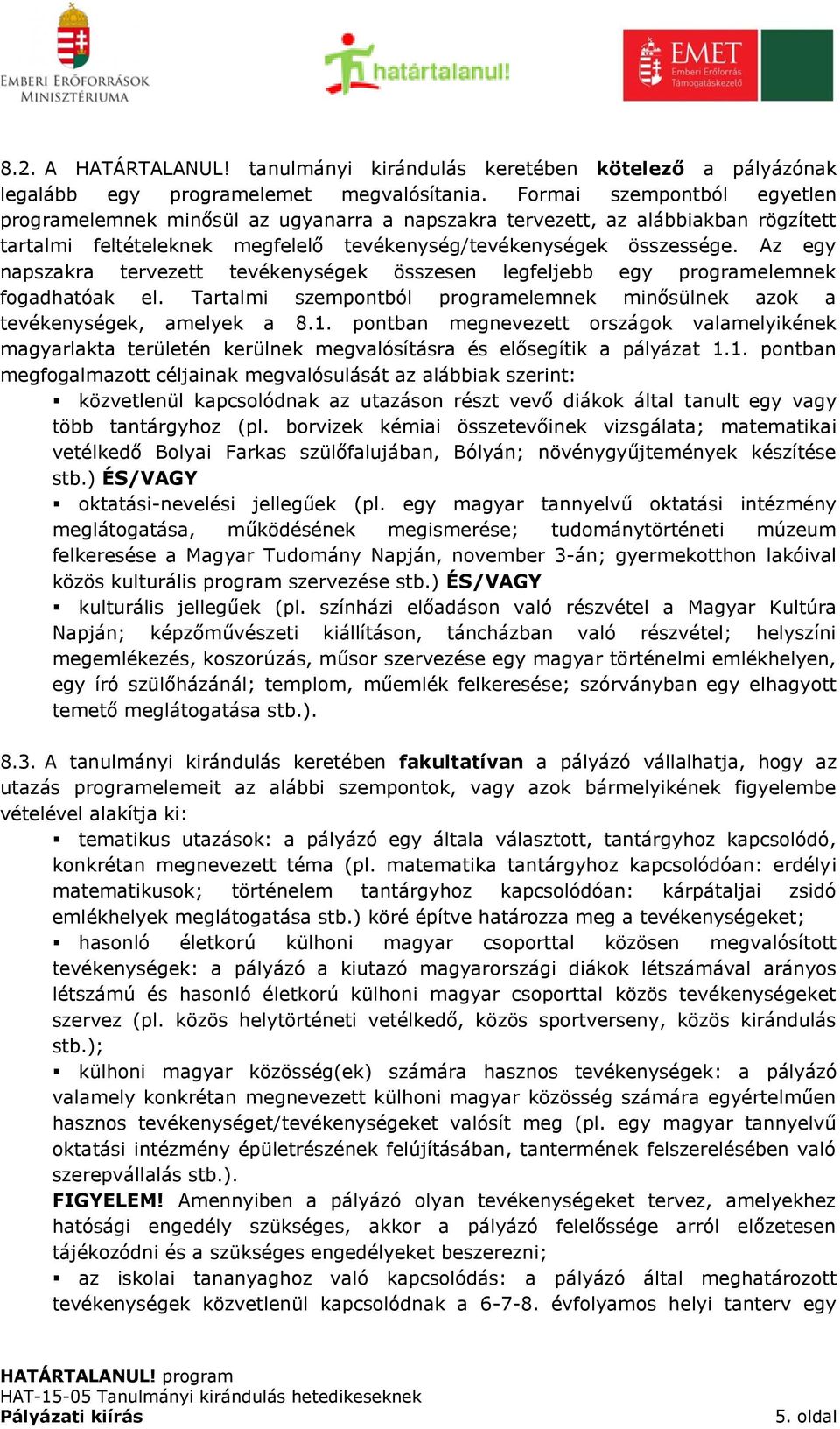 Az egy napszakra tervezett tevékenységek összesen legfeljebb egy programelemnek fogadhatóak el. Tartalmi szemból programelemnek minősülnek azok a tevékenységek, amelyek a 8.1.