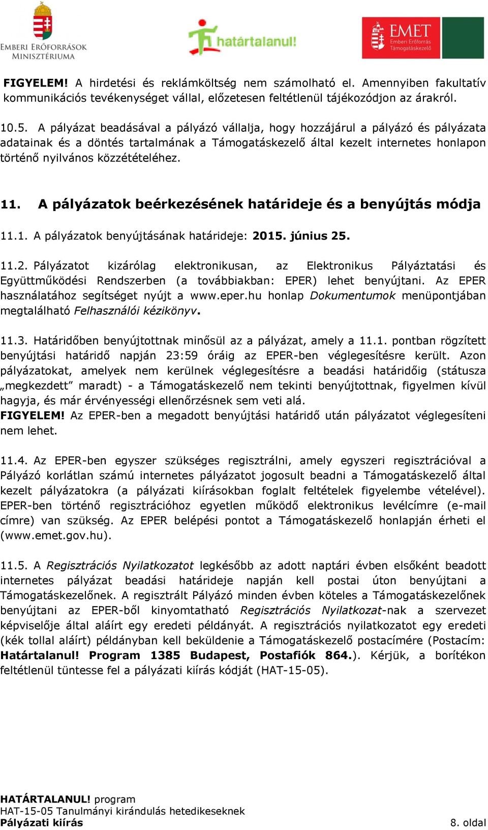 11. A pályázatok beérkezésének határideje és a benyújtás módja 11.1. A pályázatok benyújtásának határideje: 20