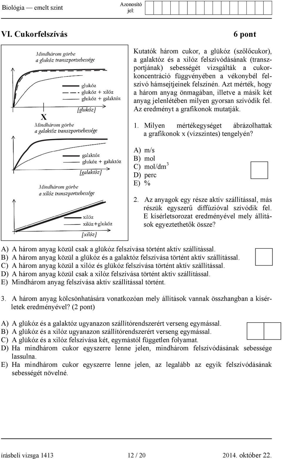Az eredményt a grafikonok mutatják. 1. Milyen mértékegységet ábrázolhattak a grafikonok x (vízszintes) tengelyén? A) m/s B) mol C) mol/dm 3 D) perc E) % 2.