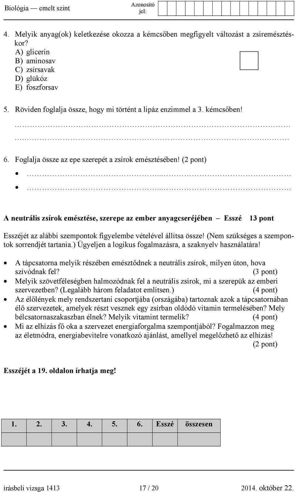 ... A neutrális zsírok emésztése, szerepe az ember anyagcseréjében Esszé 13 pont Esszéjét az alábbi szempontok figyelembe vételével állítsa össze! (Nem szükséges a szempontok sorrendjét tartania.