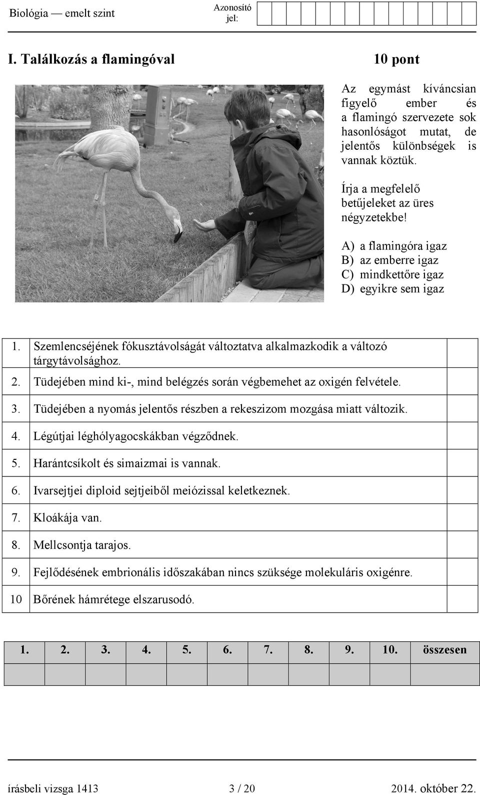 Szemlencséjének fókusztávolságát változtatva alkalmazkodik a változó tárgytávolsághoz. 2. Tüdejében mind ki-, mind belégzés során végbemehet az oxigén felvétele. 3.