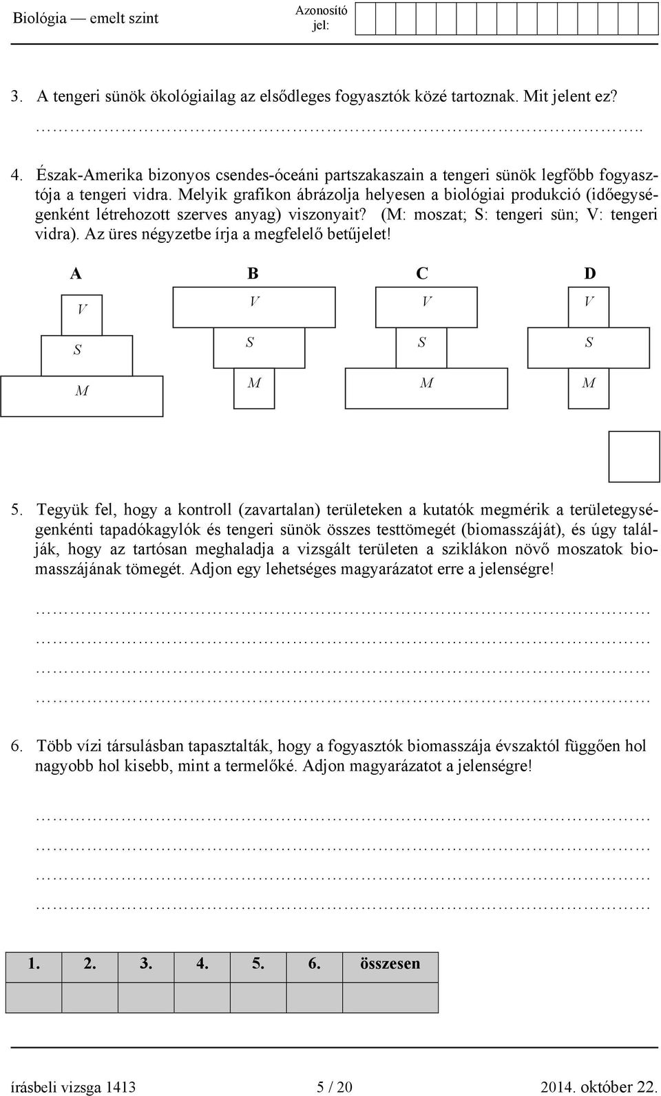 Az üres négyzetbe írja a megfelelő betűjelet! A B C D V V V V S S S S M M M M 5.
