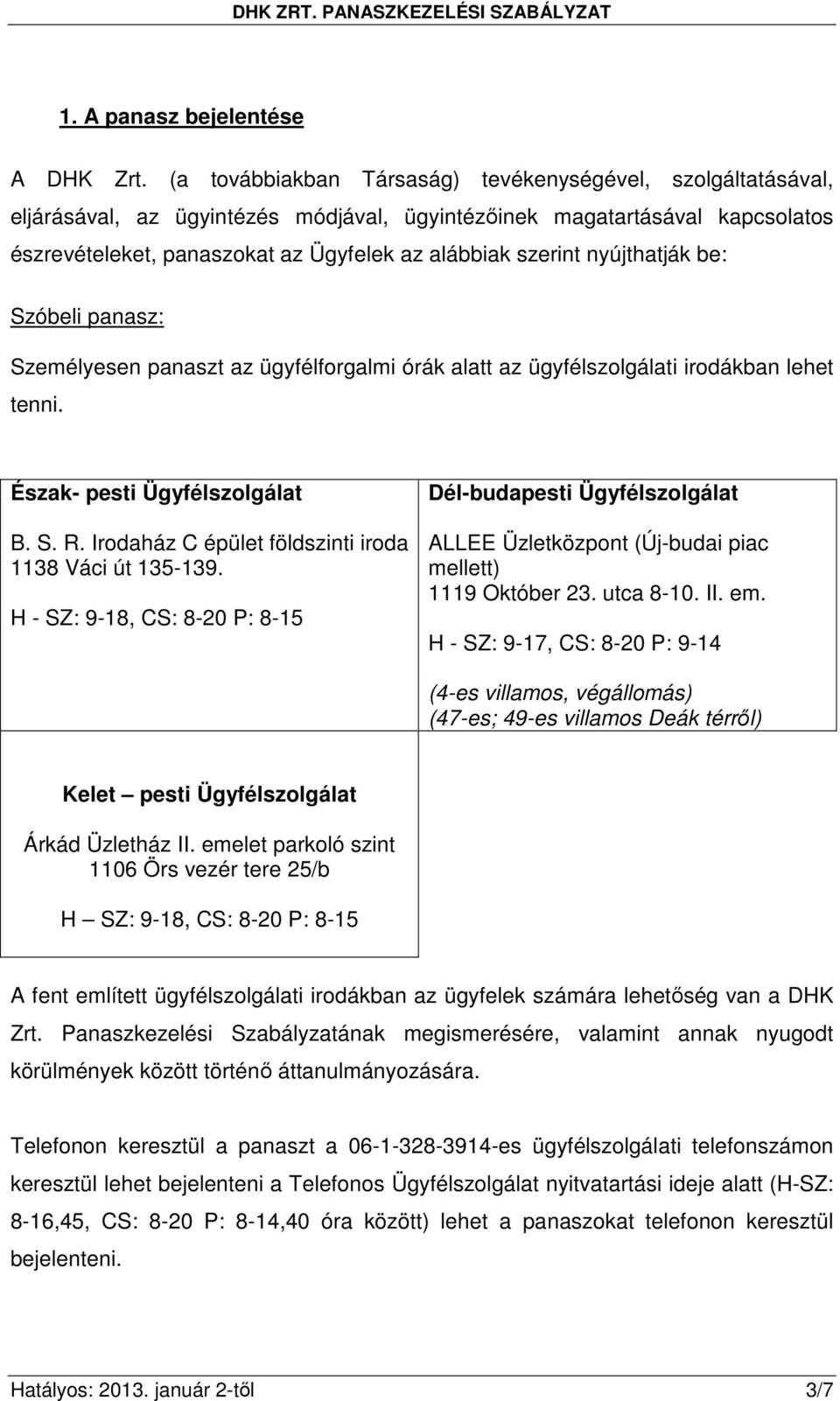 nyújthatják be: Szóbeli panasz: Személyesen panaszt az ügyfélforgalmi órák alatt az ügyfélszolgálati irodákban lehet tenni. Észak- pesti Ügyfélszolgálat B. S. R.