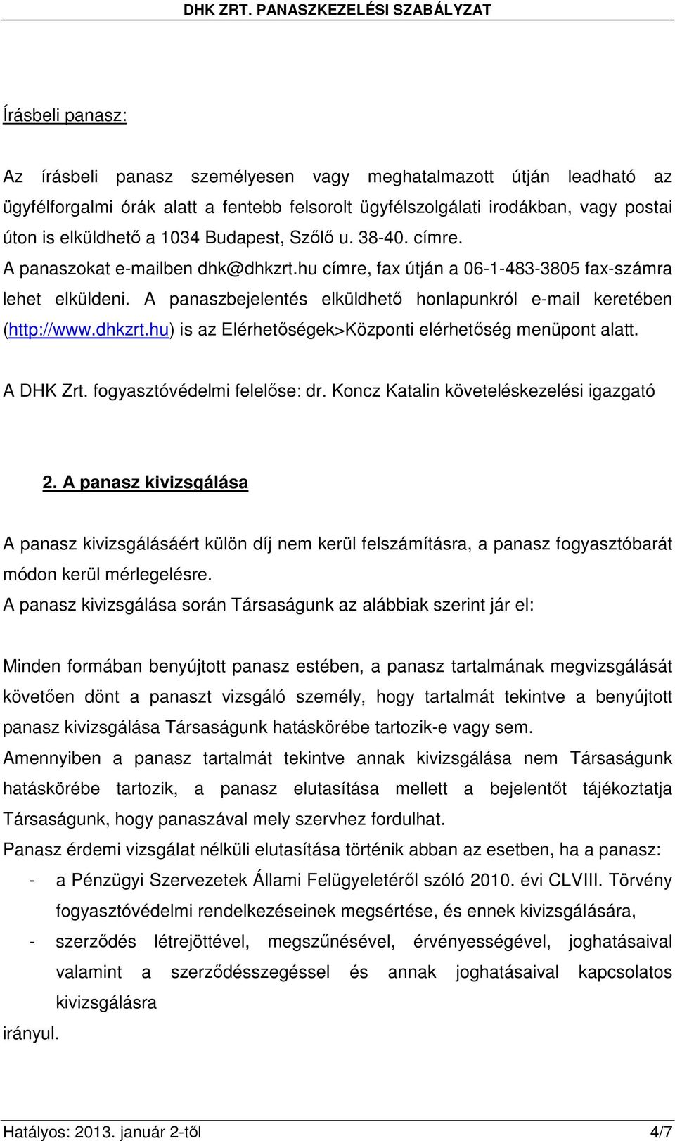 A panaszbejelentés elküldhetı honlapunkról e-mail keretében (http://www.dhkzrt.hu) is az Elérhetıségek>Központi elérhetıség menüpont alatt. A DHK Zrt. fogyasztóvédelmi felelıse: dr.