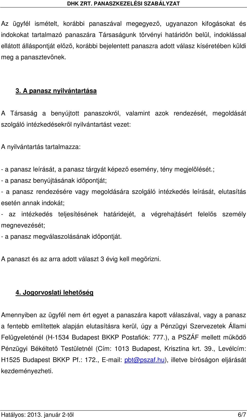 A panasz nyilvántartása A Társaság a benyújtott panaszokról, valamint azok rendezését, megoldását szolgáló intézkedésekrıl nyilvántartást vezet: A nyilvántartás tartalmazza: - a panasz leírását, a