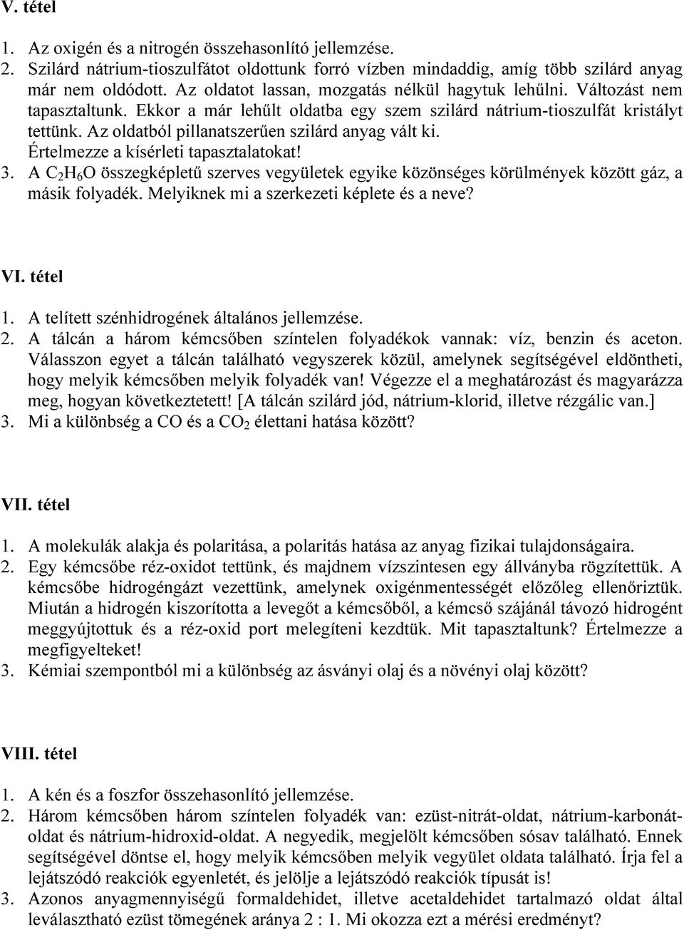 Az oldatból pillanatszerűen szilárd anyag vált ki. Értelmezze a kísérleti tapasztalatokat! 3. A C 2 H 6 O összegképletű szerves vegyületek egyike közönséges körülmények között gáz, a másik folyadék.