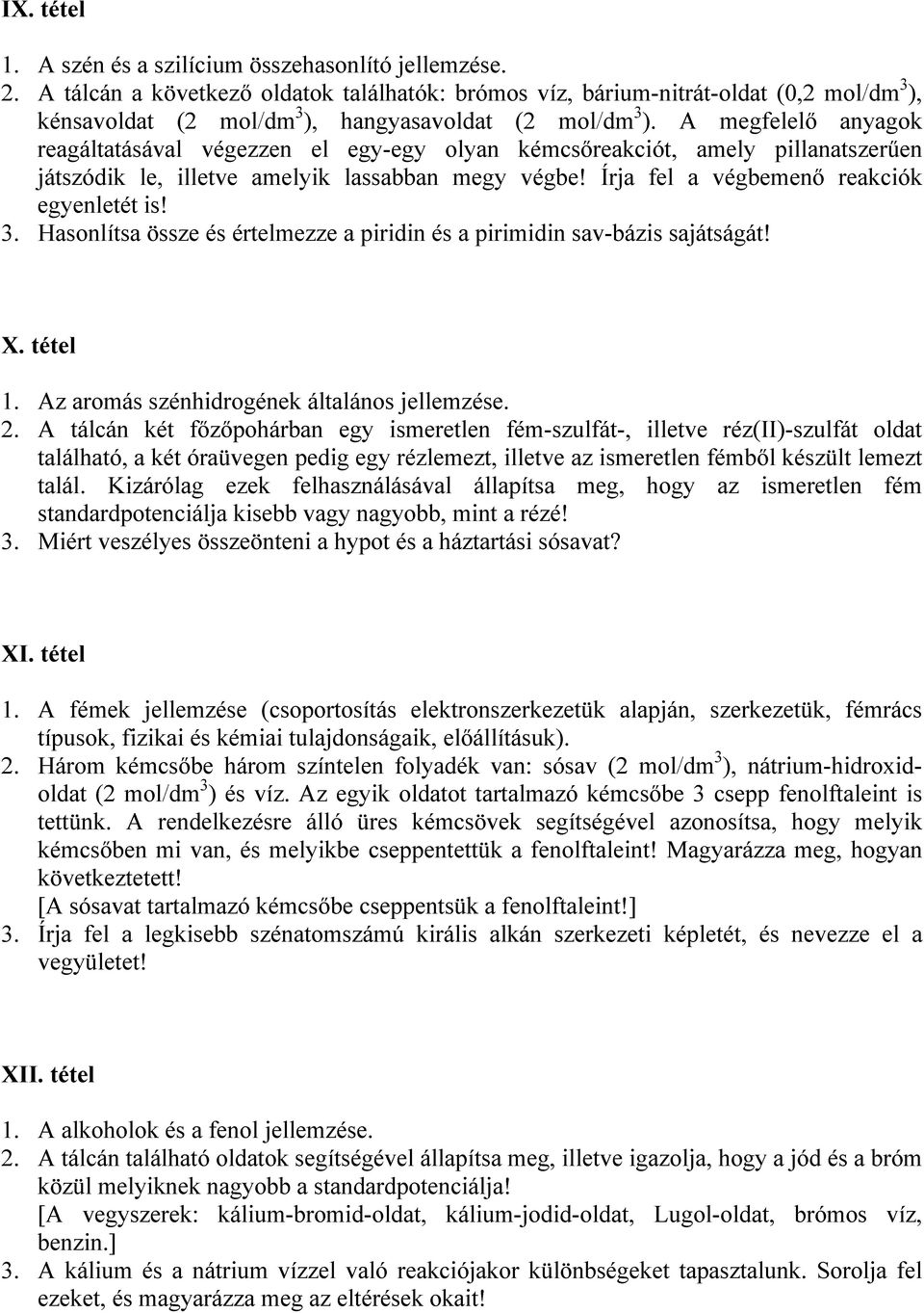 A megfelelő anyagok reagáltatásával végezzen el egy-egy olyan kémcsőreakciót, amely pillanatszerűen játszódik le, illetve amelyik lassabban megy végbe! Írja fel a végbemenő reakciók egyenletét is! 3.