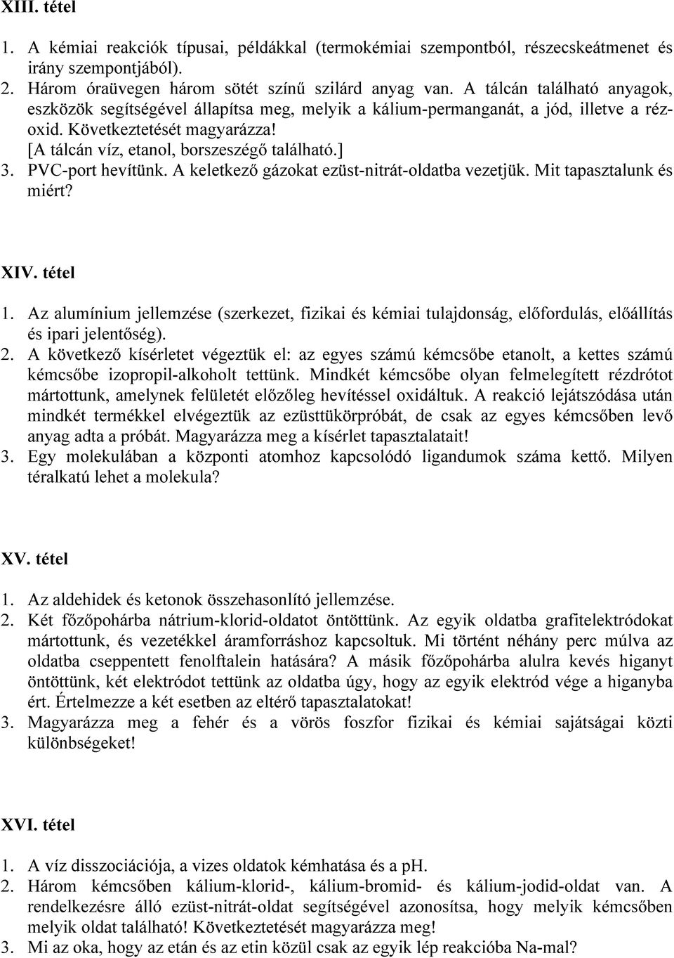 PVC-port hevítünk. A keletkező gázokat ezüst-nitrát-oldatba vezetjük. Mit tapasztalunk és miért? XIV. tétel 1.