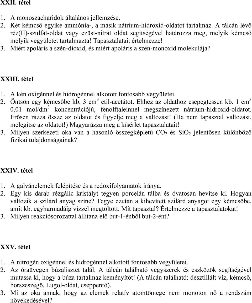 Miért apoláris a szén-dioxid, és miért apoláris a szén-monoxid molekulája? XXIII. tétel 1. A kén oxigénnel és hidrogénnel alkotott fontosabb vegyületei. 2. Öntsön egy kémcsőbe kb.