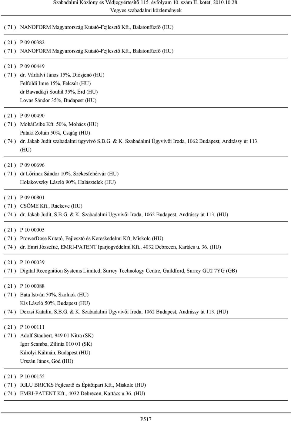 50%, Mohács (HU) Pataki Zoltán 50%, Csajág (HU) dr. Jakab Judit szabadalmi ügyvivő S.B.G. & K. Szabadalmi Ügyvivői Iroda, 1062 Budapest, Andrássy út 113.