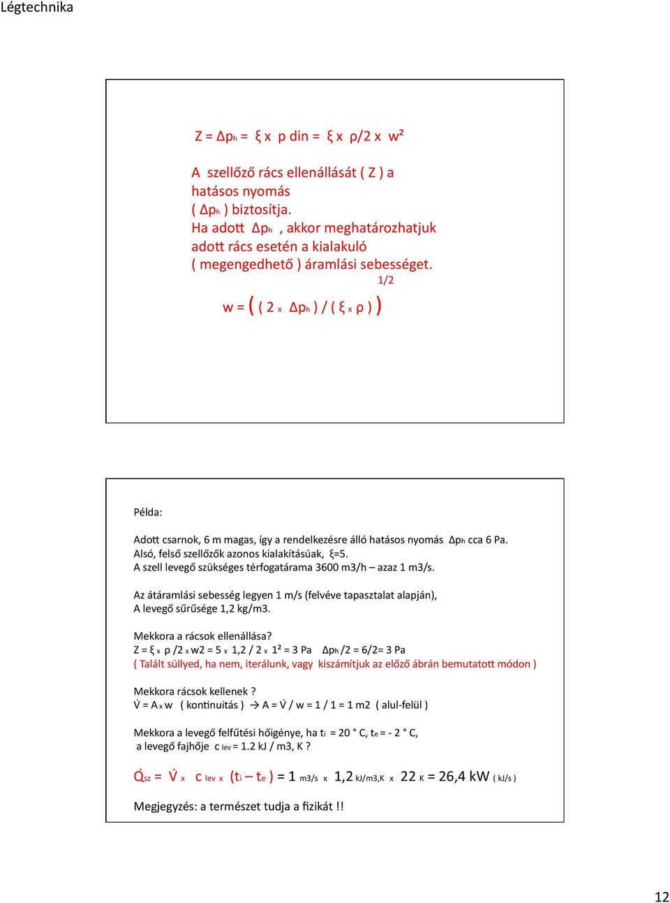 1/2 w = ( ( 2 x Δph ) / ( ξ x ρ ) ) Példa: Ado` csarnok, 6 m magas, így a rendelkezésre álló hatásos nyomás Δph cca 6 Pa. Alsó, felső szellőzők azonos kialakításúak, ξ=5.