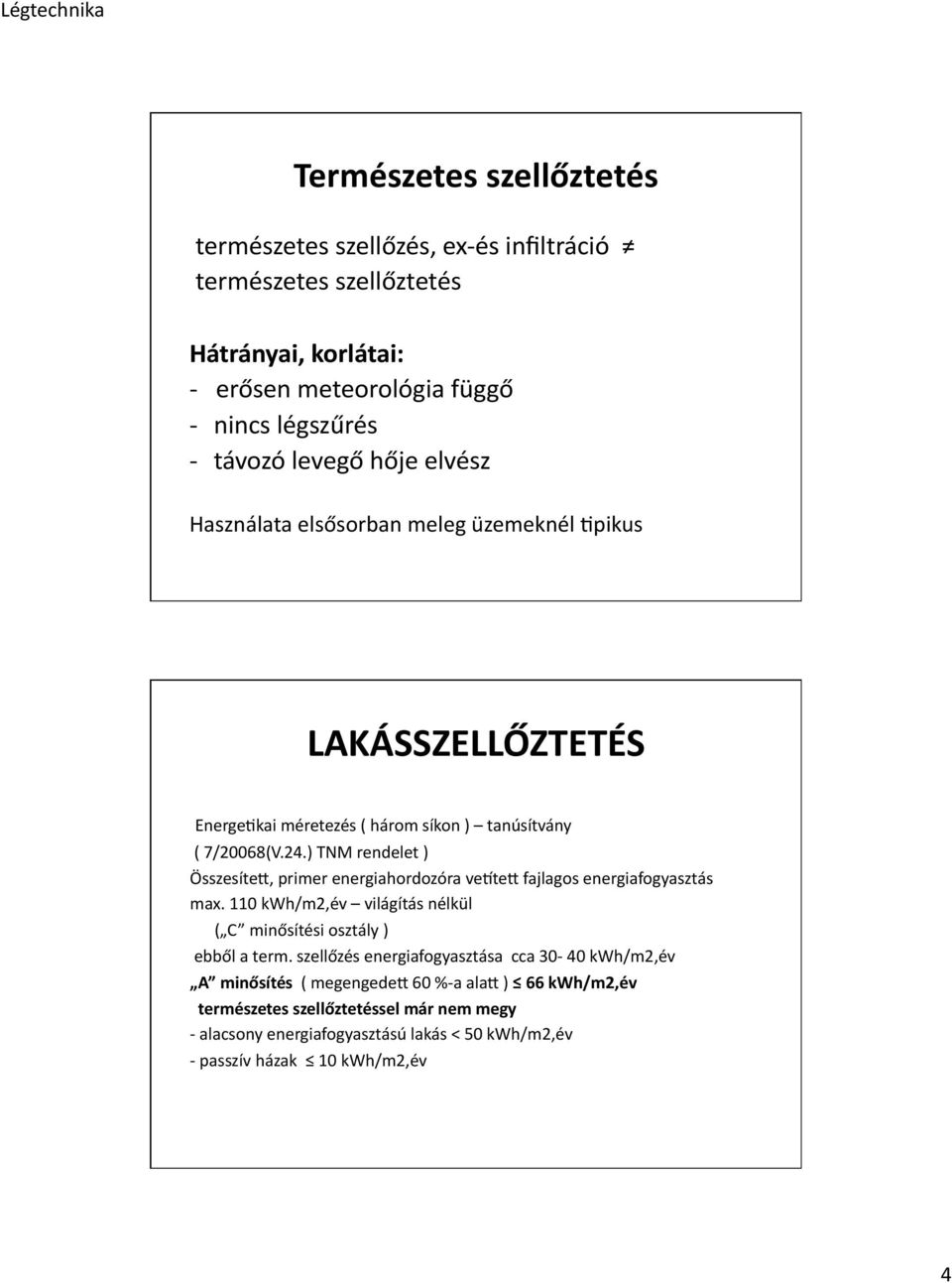 ) TNM rendelet ) Összesíte`, primer energiahordozóra veote` fajlagos energiafogyasztás max. 110 kwh/m2,év világítás nélkül ( C minősítési osztály ) ebből a term.