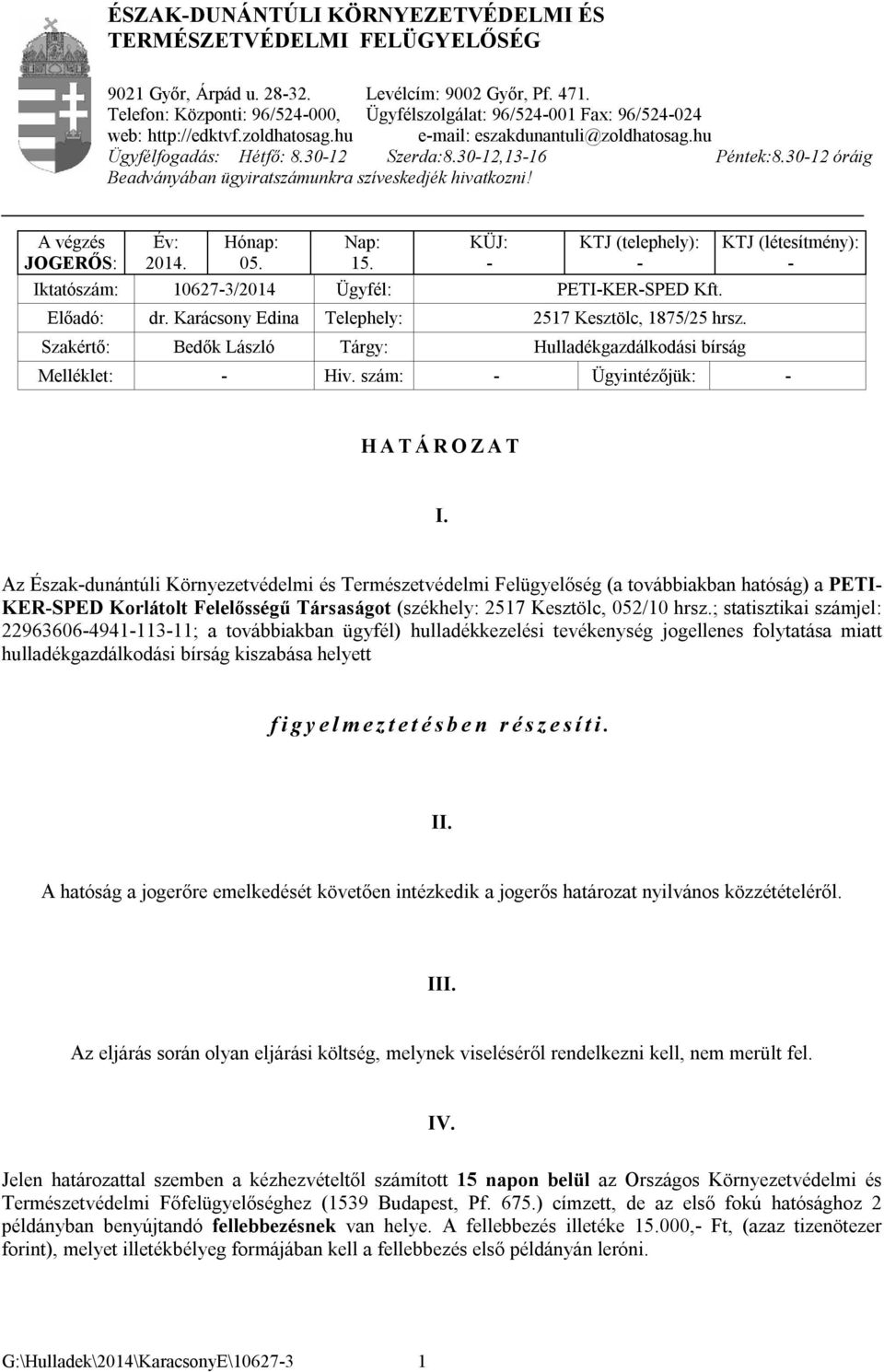 3012 óráig Beadványában ügyiratszámunkra szíveskedjék hivatkozni! A végzés JOGERŐS: Év: 2014. Hónap: 05. Nap: 15. KÜJ: KTJ (telephely): Iktatószám: 106273/2014 Ügyfél: PETIKERSPED Kft. Előadó: dr.