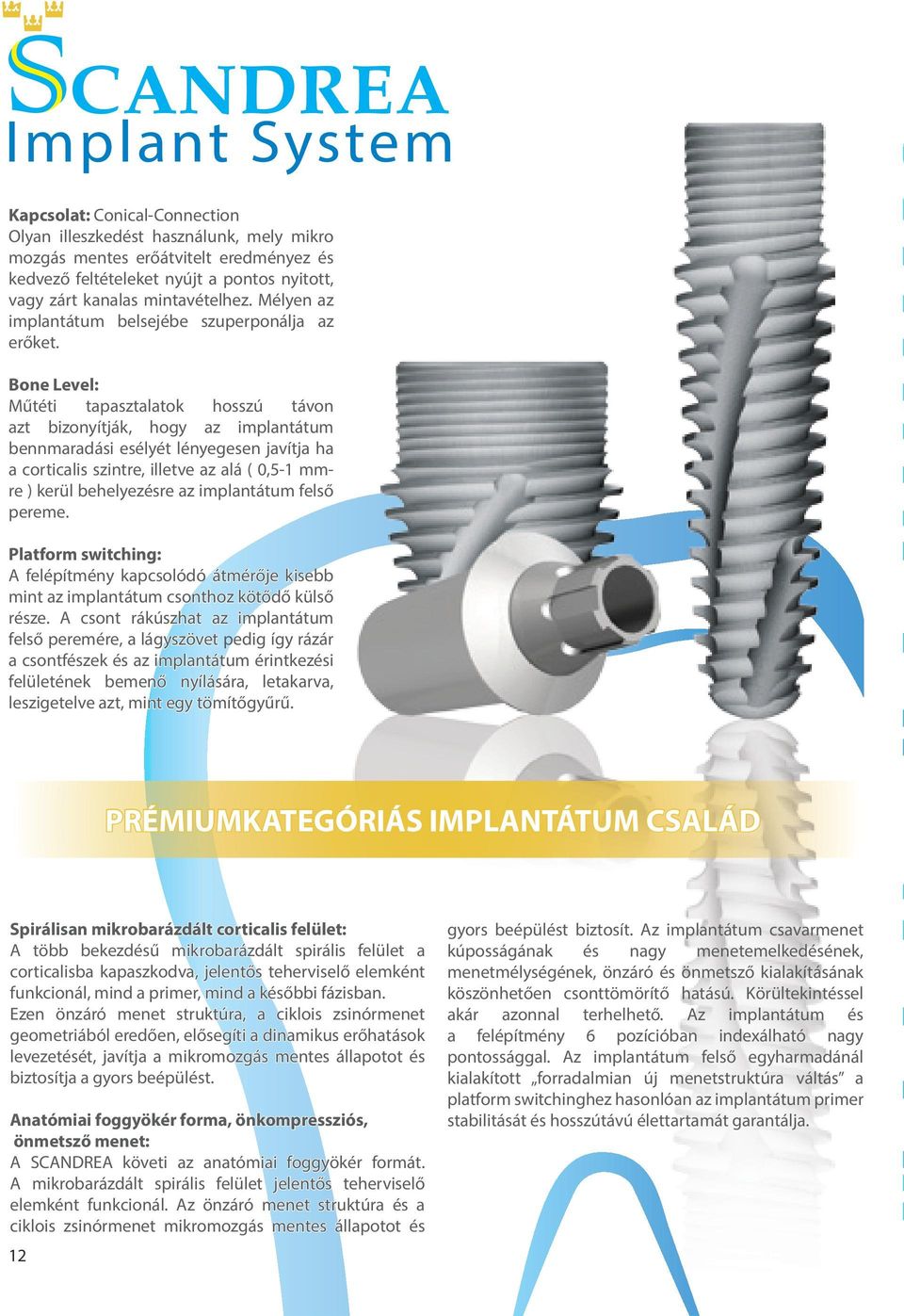 Bone Level: Műtéti tapasztalatok hosszú távon azt bizonyítják, hogy az implantátum bennmaradási esélyét lényegesen javítja ha a corticalis szintre, illetve az alá ( 0,5-1 mmre ) kerül behelyezésre az