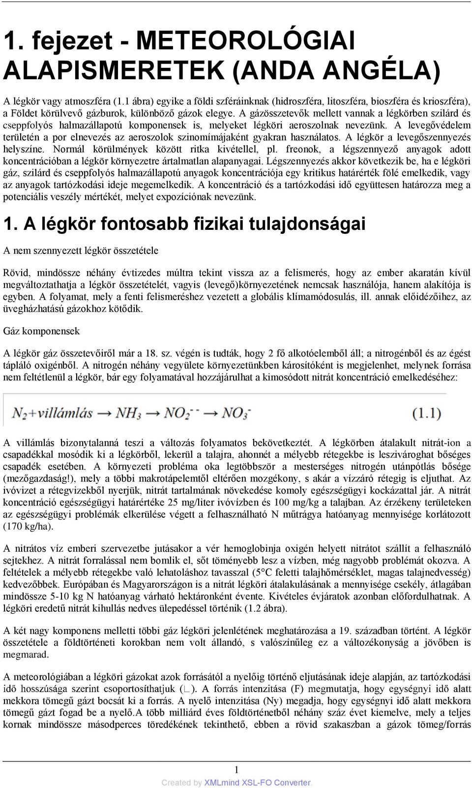 A gázösszetevők mellett vannak a légkörben szilárd és cseppfolyós halmazállapotú komponensek is, melyeket légköri aeroszolnak nevezünk.