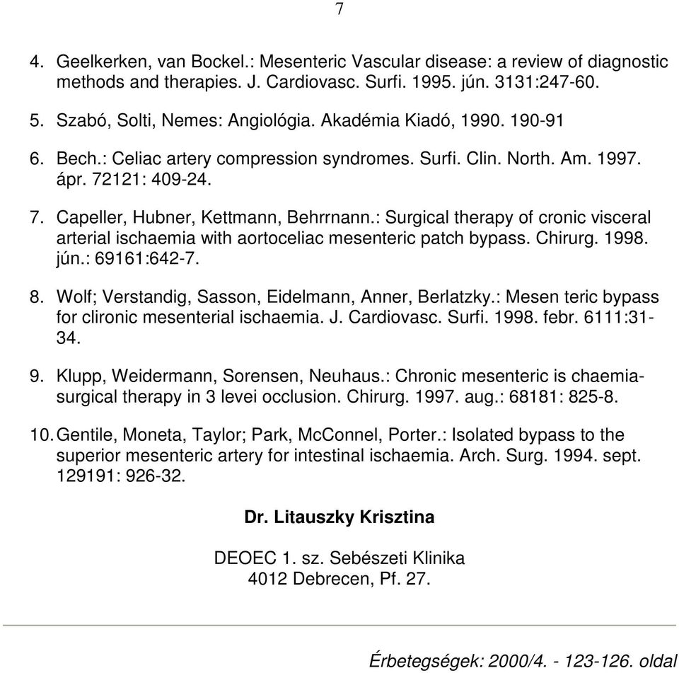 : Surgical therapy of cronic visceral arterial ischaemia with aortoceliac mesenteric patch bypass. Chirurg. 1998. jún.: 69161:642-7. 8. Wolf; Verstandig, Sasson, Eidelmann, Anner, Berlatzky.