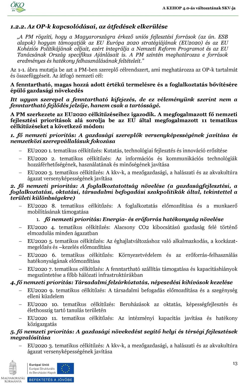 Ajánlásait is. A PM szintén meghatározza e források eredményes és hatékony felhasználásának feltételeit. Az 1-1.