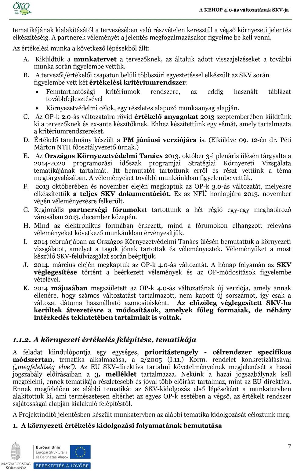 A tervezői/értékelői csapaton belüli többszöri egyeztetéssel elkészült az SKV során figyelembe vett két értékelési kritériumrendszer: Fenntarthatósági kritériumok rendszere, az eddig használt