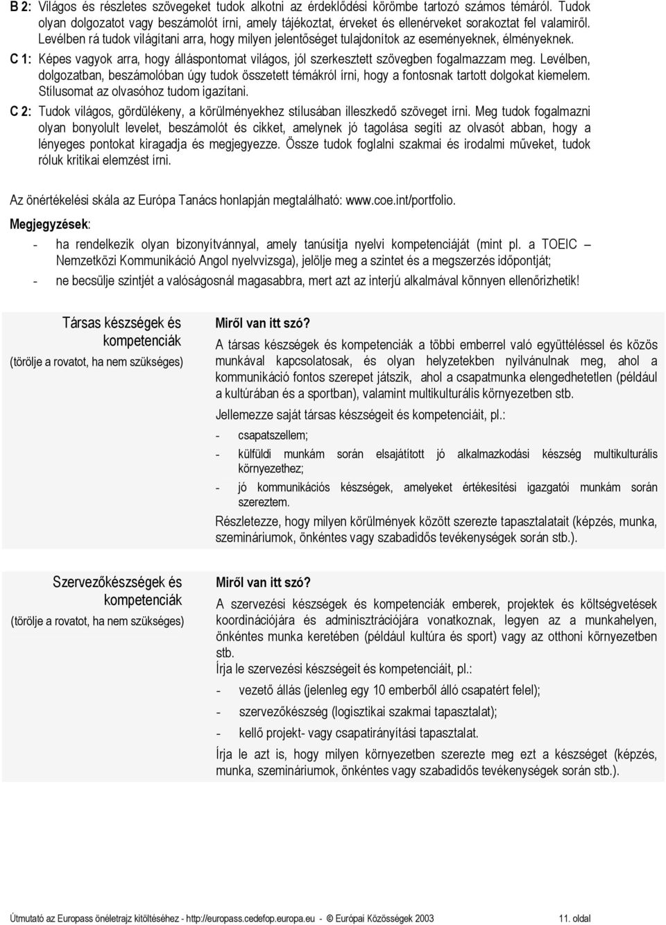 Levélben rá tudok világítani arra, hogy milyen jelentőséget tulajdonítok az eseményeknek, élményeknek. C 1: Képes vagyok arra, hogy álláspontomat világos, jól szerkesztett szövegben fogalmazzam meg.