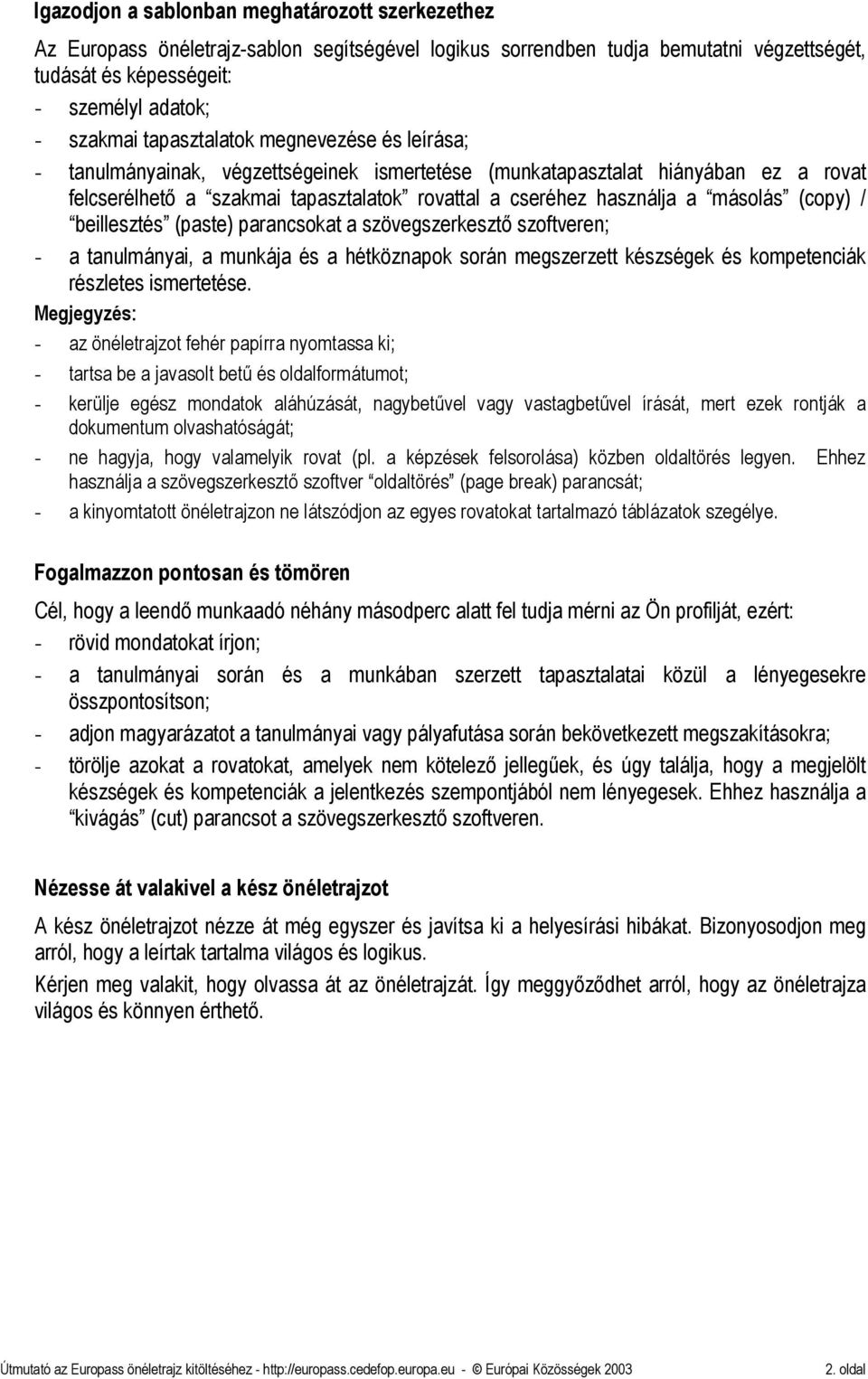 másolás (copy) / beillesztés (paste) parancsokat a szövegszerkesztő szoftveren; - a tanulmányai, a munkája és a hétköznapok során megszerzett készségek és kompetenciák részletes ismertetése.