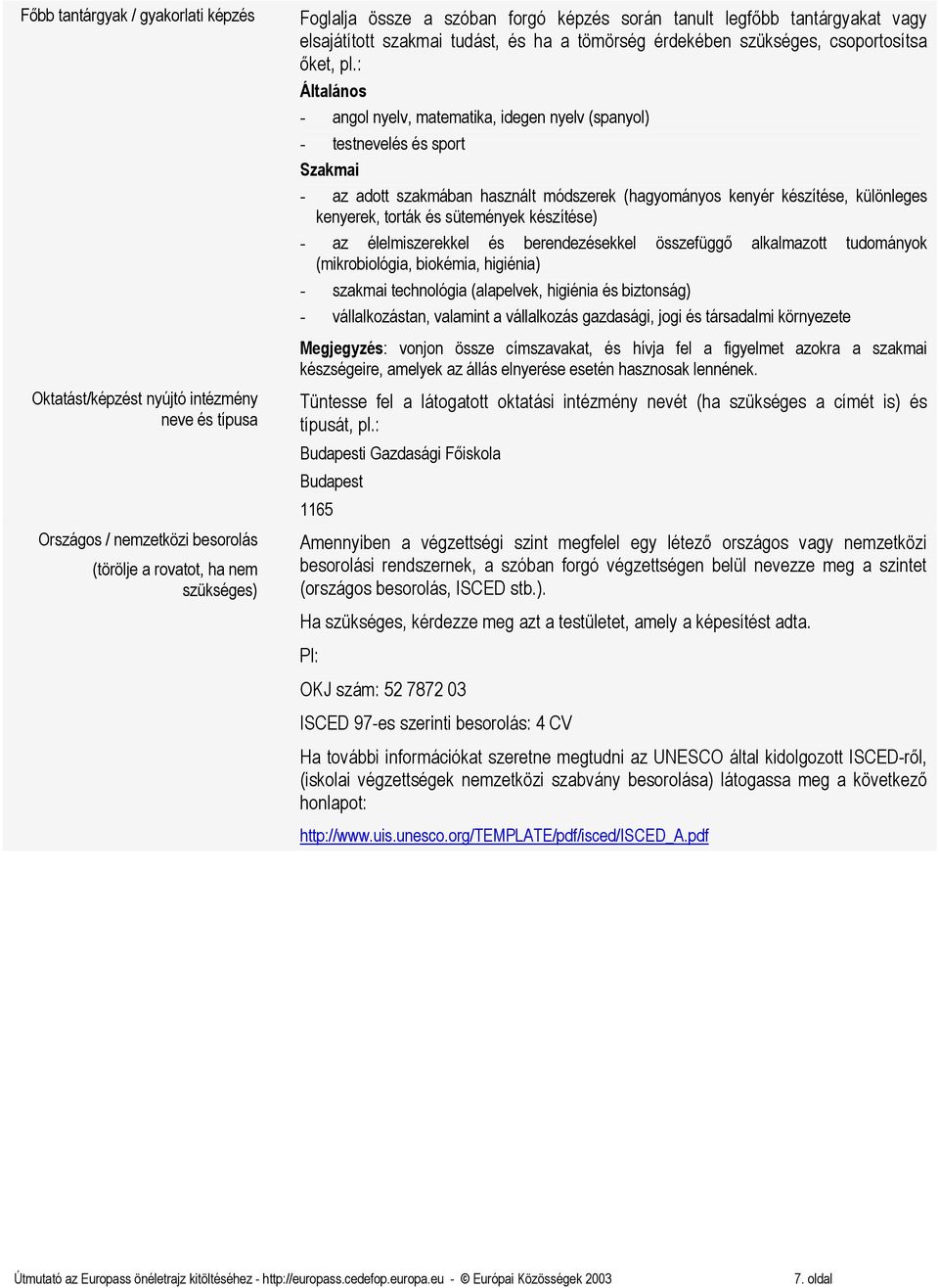 : Általános - angol nyelv, matematika, idegen nyelv (spanyol) - testnevelés és sport Szakmai - az adott szakmában használt módszerek (hagyományos kenyér készítése, különleges kenyerek, torták és