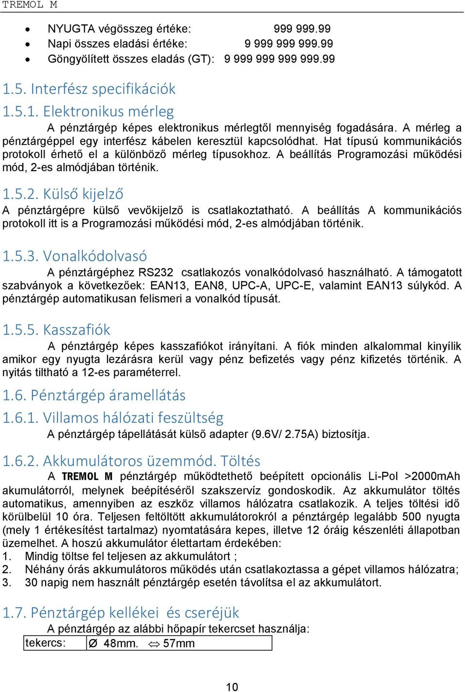 Hat típusú kommunikációs protokoll érhető el a különböző mérleg típusokhoz. A beállítás Programozási működési mód, 2-es almódjában történik. 1.5.2. Külső kijelző A pénztárgépre külső vevőkijelző is csatlakoztatható.