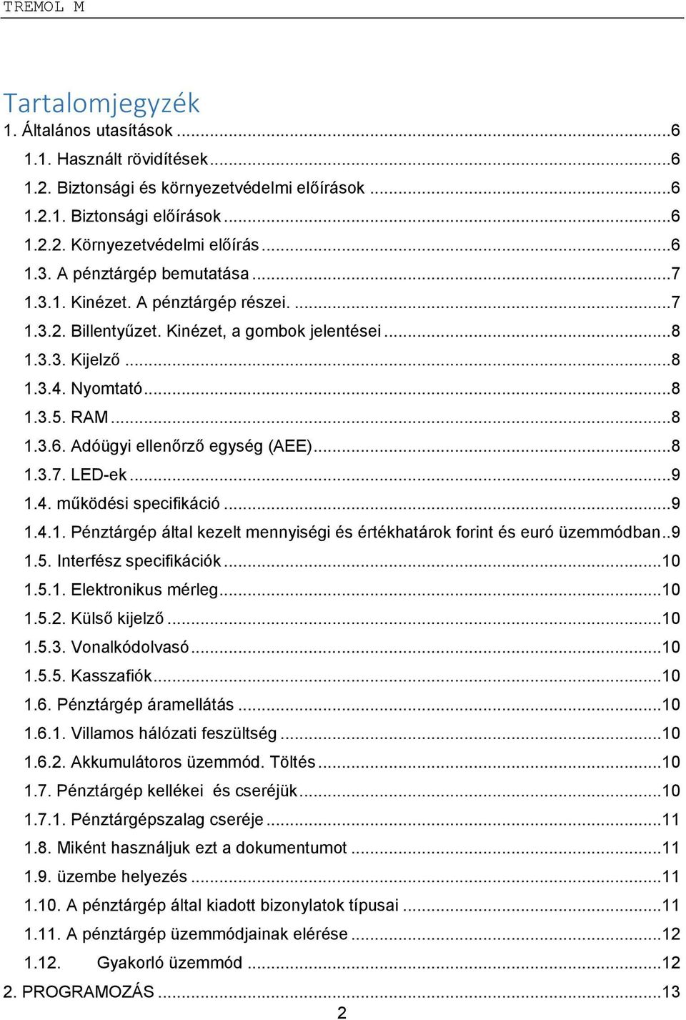 Adóügyi ellenőrző egység (AEE)...8 1.3.7. LED-ek...9 1.4. működési specifikáció...9 1.4.1. Pénztárgép által kezelt mennyiségi és értékhatárok forint és euró üzemmódban..9 1.5. Interfész specifikációk.